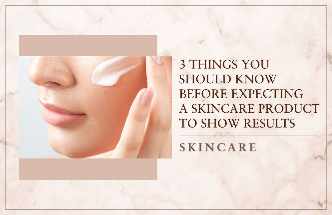 3 Things You Should Know Before Expecting A Skincare Product To Show Results