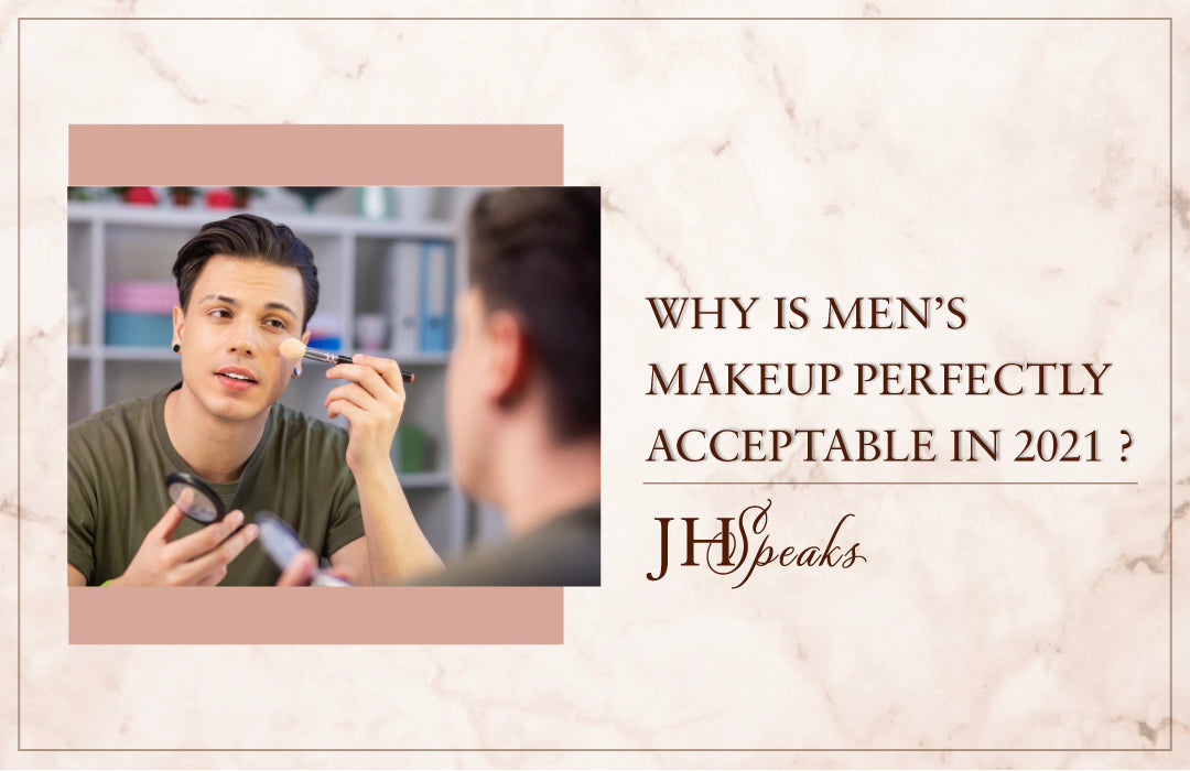 Why is men's makeup perfectly acceptable in 2021?