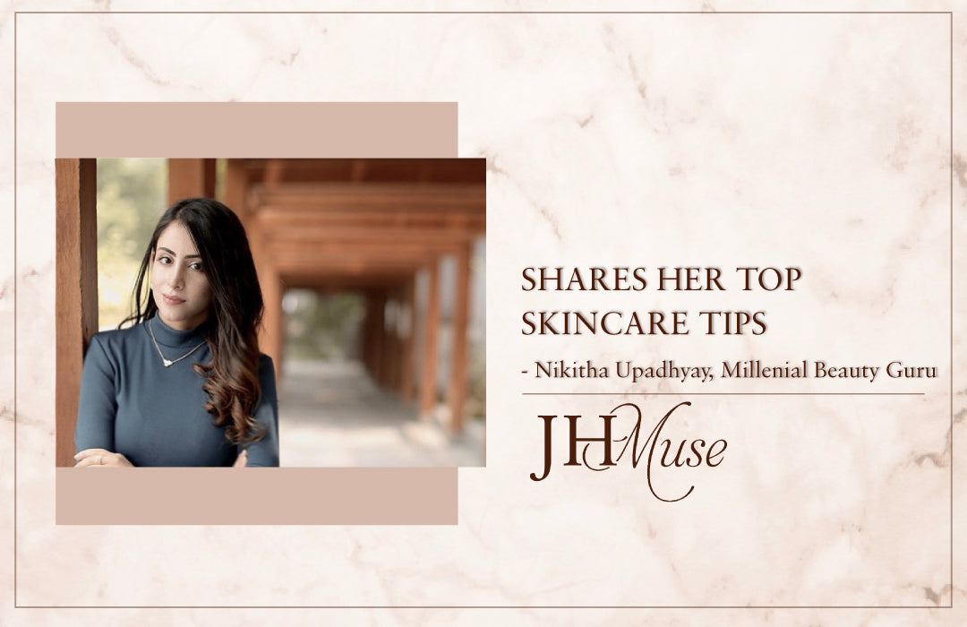 Millennial beauty guru, Nikita Upadhyay, shares her top skincare tips