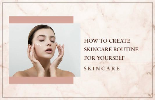 How to Create a Skincare Routine for Yourself