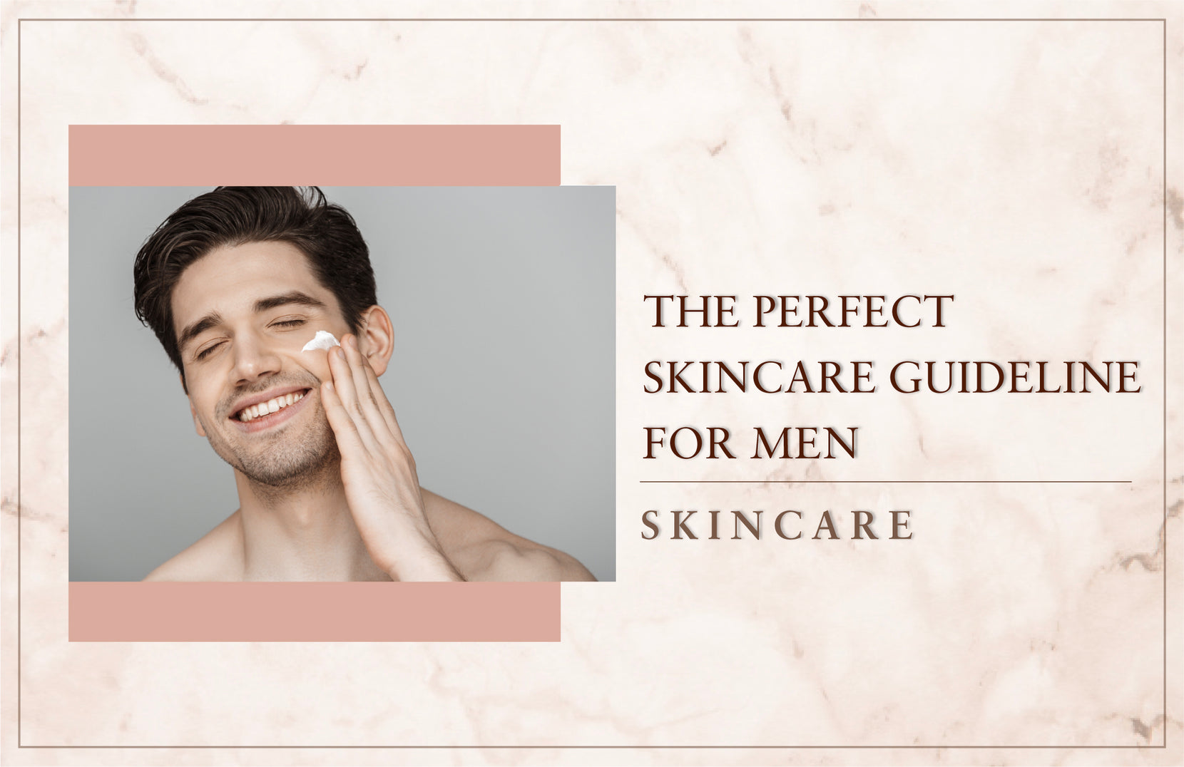 The Perfect Skincare Guideline for Men