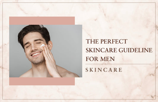 The Perfect Skincare Guideline for Men