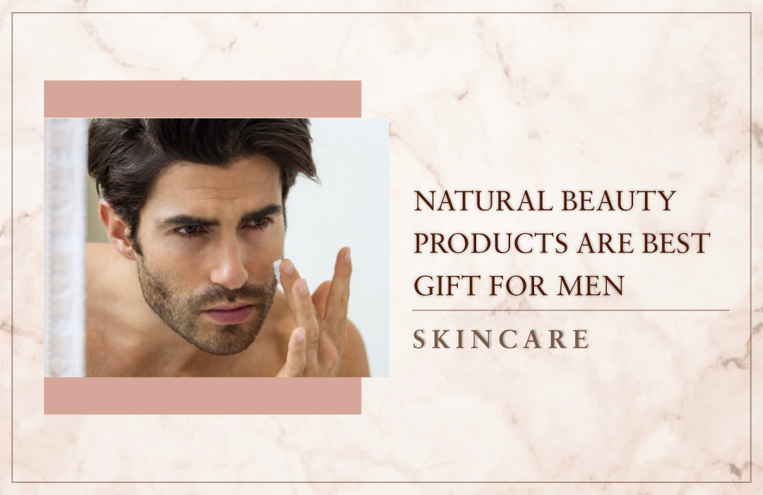 Natural Beauty Products Are Best Gift For Men