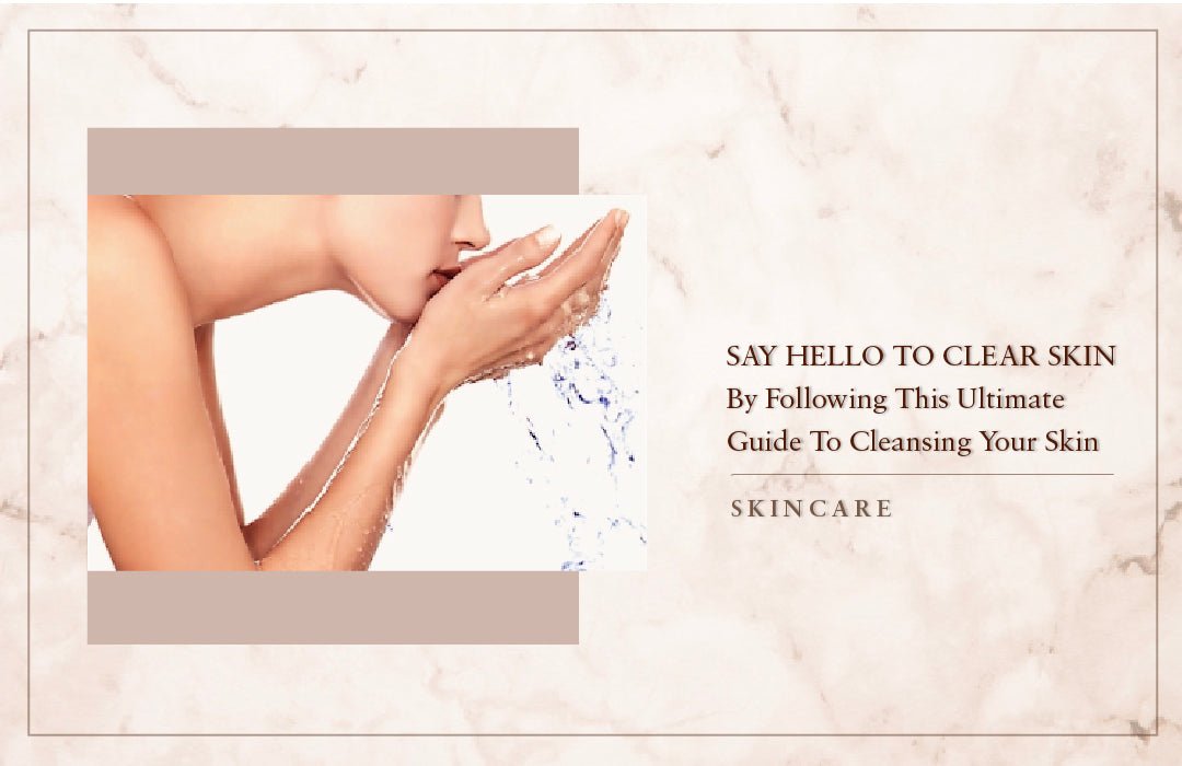 Ultimate Guide To Cleansing Your Skin