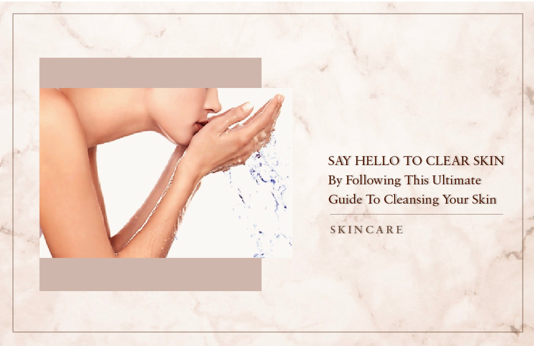 Ultimate Guide To Cleansing Your Skin