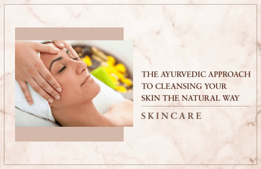 The Ayurvedic approach to cleansing your skin the natural way