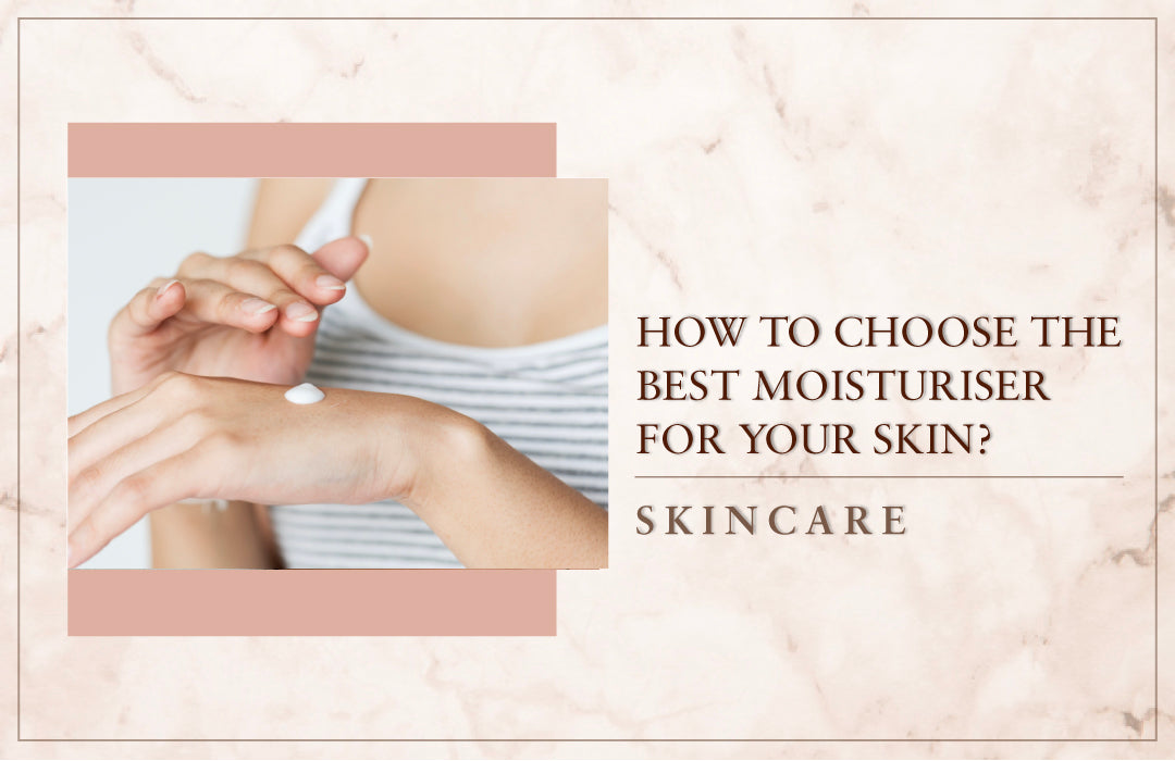 How To Choose The Best Moisturiser For Your Skin?