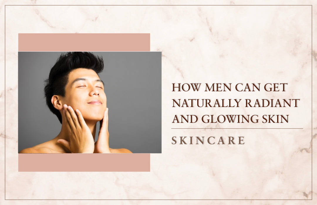 How Men Can Get Naturally Radiant And Glowing Skin