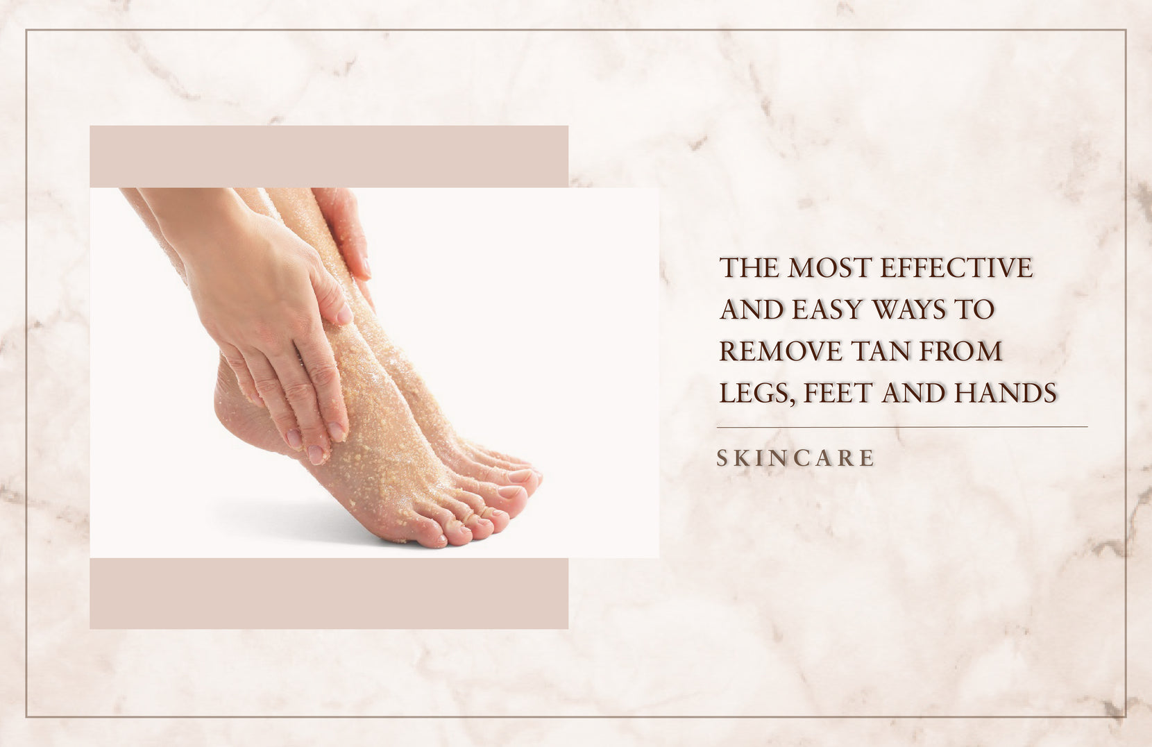 The Most Effective & Easy Ways To Remove Tan From Legs, Feet And Hands