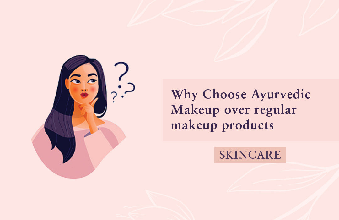 Why Choose Ayurvedic Makeup Over Regular Makeup Products