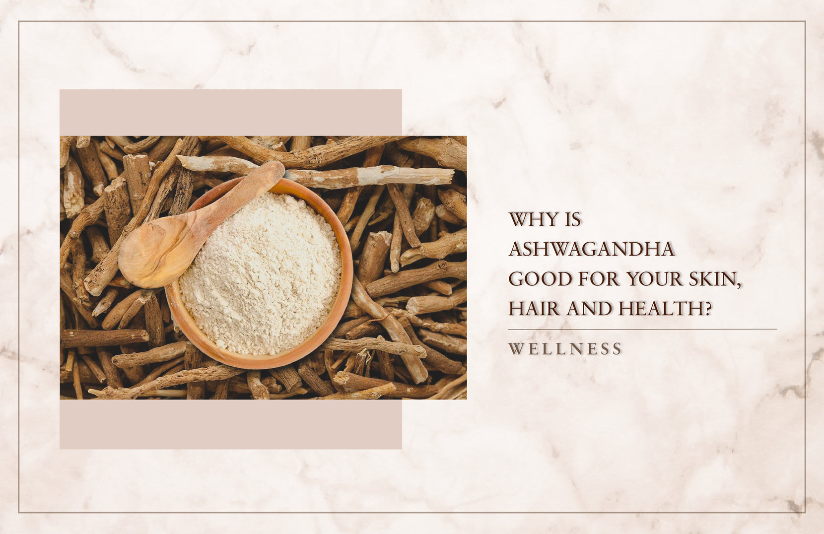 Why Is Ashwagandha Good For Your Skin, Hair And Health?
