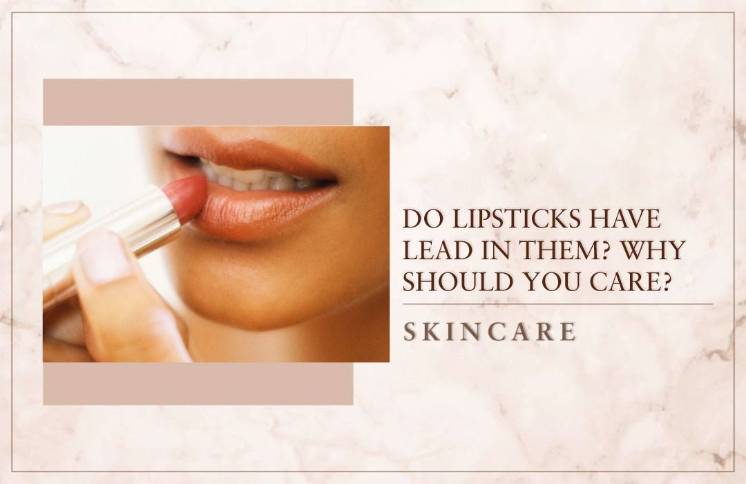 Do Lipsticks Have Lead In Them? Why Should You Care?