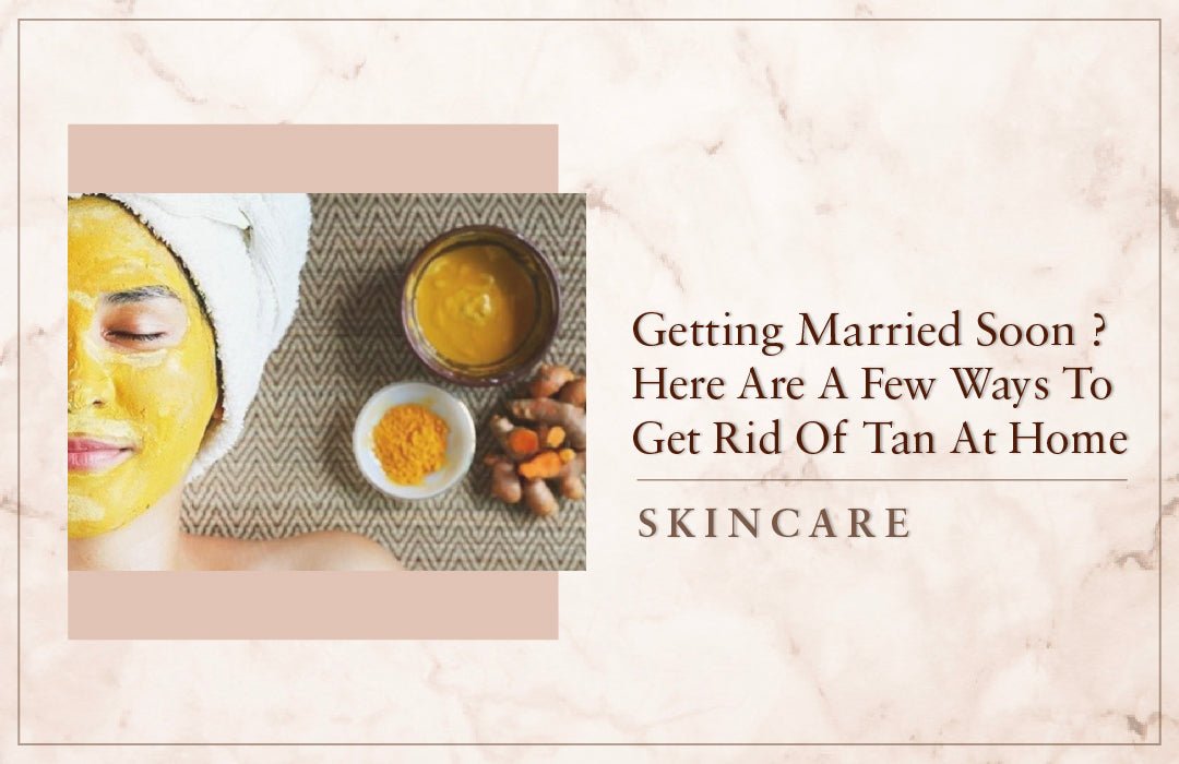Getting Married Soon?  Here Are A Few Easy Ways To Get Rid Of Tan At Home