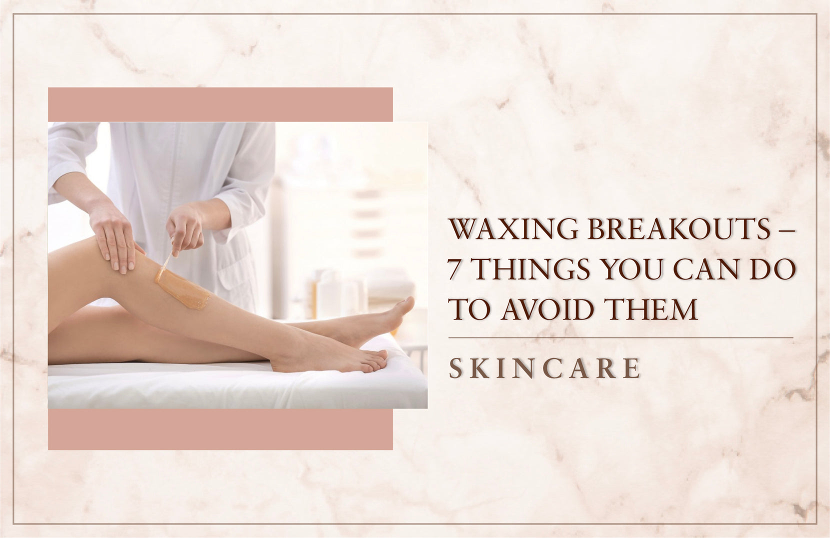 Waxing Breakouts-7 Things You Can Do To Avoid Them